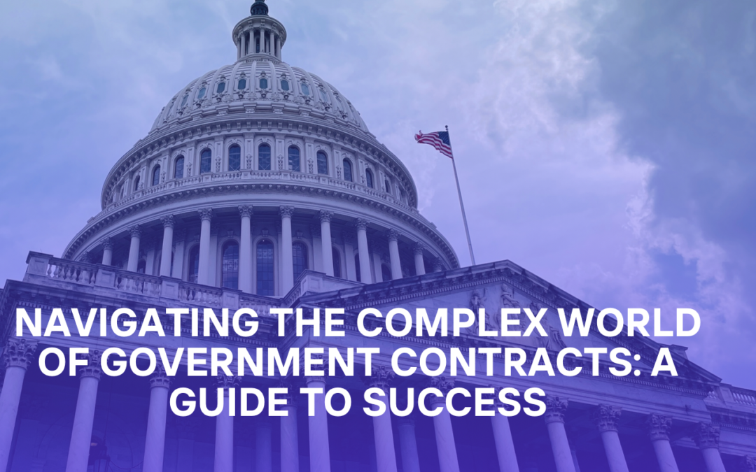 Navigating the Complex World of Government Contracts: A Guide to Success